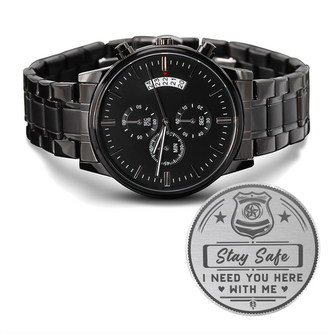 Watch-For Policeman, Stay Safe I need you here with me. - Custom Heart Design