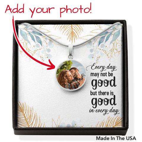 There is good in every day-Photo Circle Necklace - Custom Heart Design