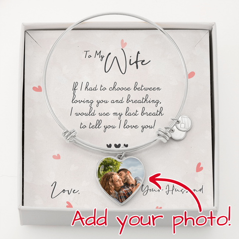 To my Wife, I would use my last breath-From Husband/Photo Heart Bangle - Custom Heart Design