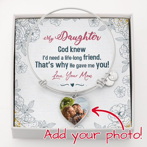 To my Daughter, God knew I need a life long friend-From Mom-Photo Heart Bangle - Custom Heart Design